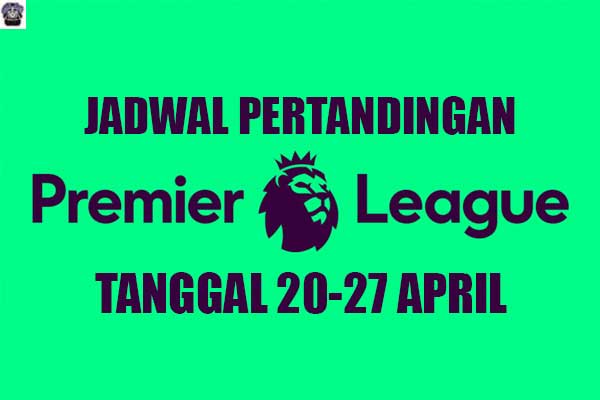 Jadwal Liga Inggris Update Terbaru 20-27 April